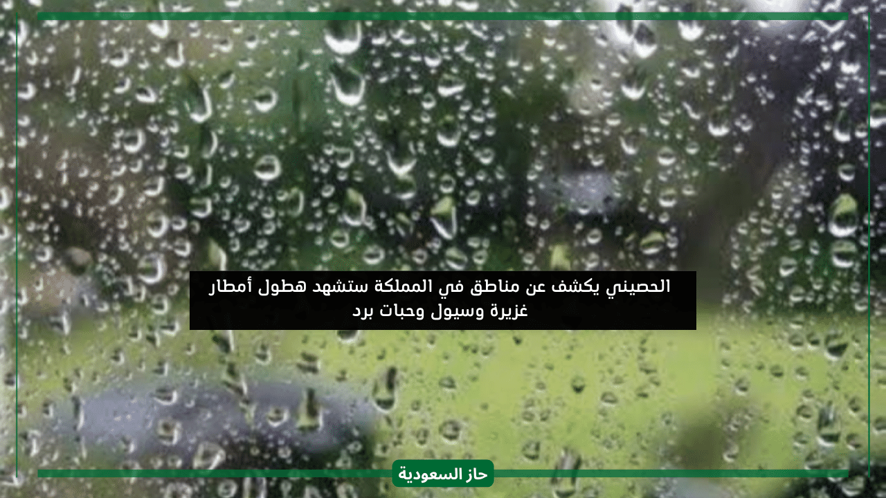 خبير الأرصاد الحصيني يحذر من أمطار غزيرة وسيول في هذه المناطق بالضبط بالمملكة