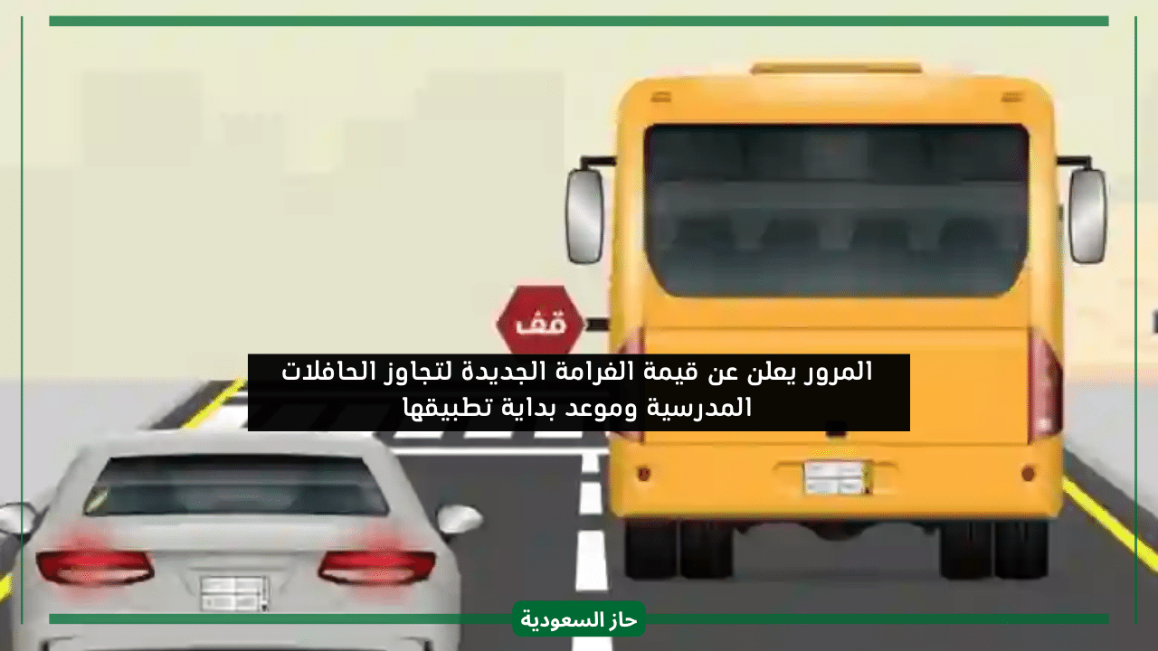 المرور السعودي يعلن غرامة تجاوز الحافلات المدرسية الجديدة بعد اعتمادها