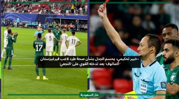 خبير تحكيمي يكشف حقيقة صحة قرار الحكم بطرد لاعب قيرغيزستان أمام السعودية