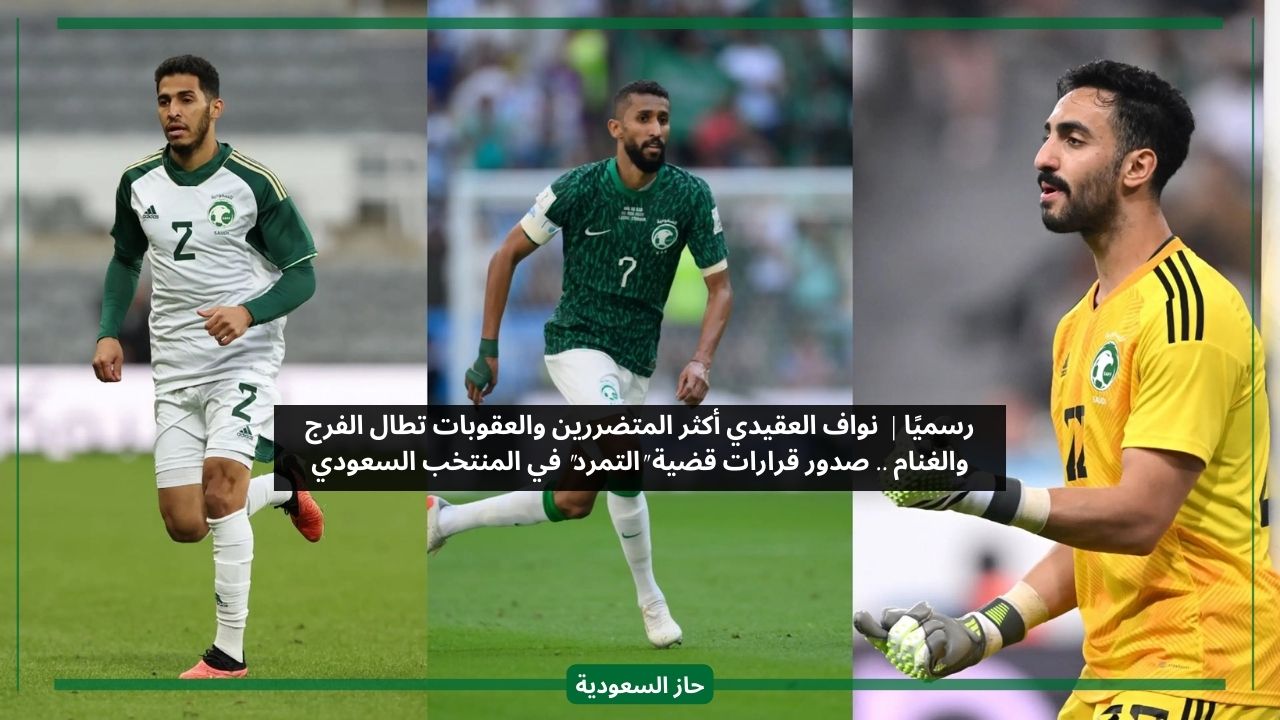 قرارات مفاجئة وغرامات ضخمة.. رسميا معاقبة الفرج الغنام العقيدي في المنتخب السعودي