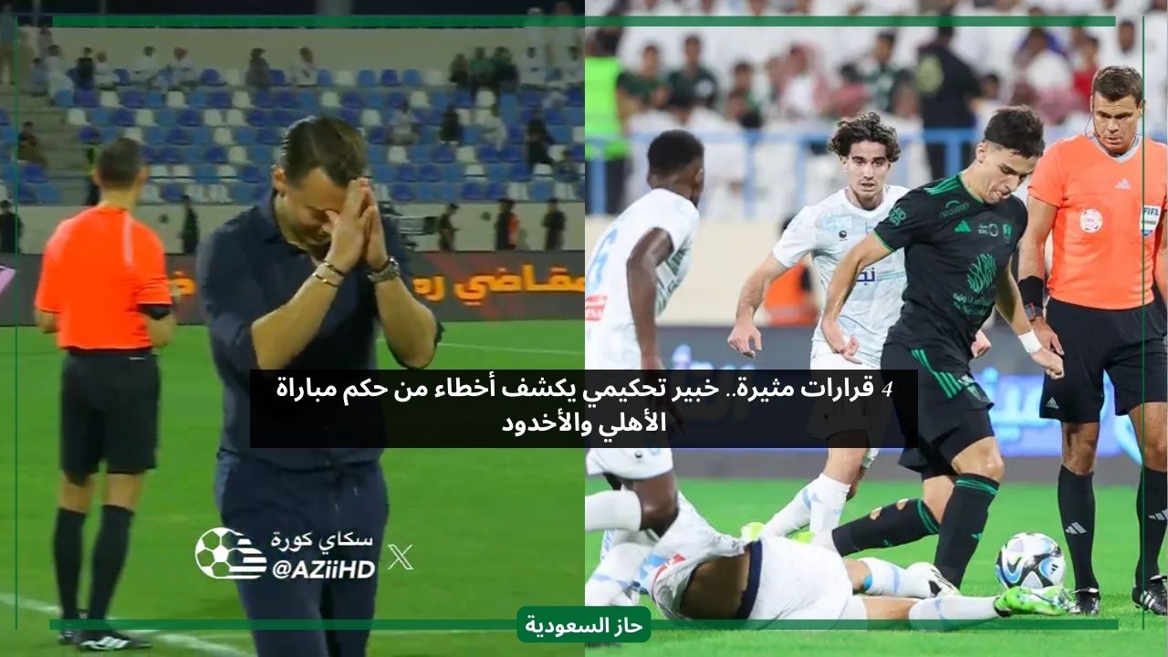 4 قرارات مثيرة.. خبير تحكيمي يكشف أخطاء من حكم مباراة الأهلي والأخدود
