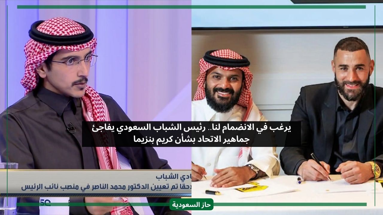 يرغب في الانضمام لنا.. رئيس الشباب السعودي يفاجئ جماهير الاتحاد بشأن كريم بنزيما