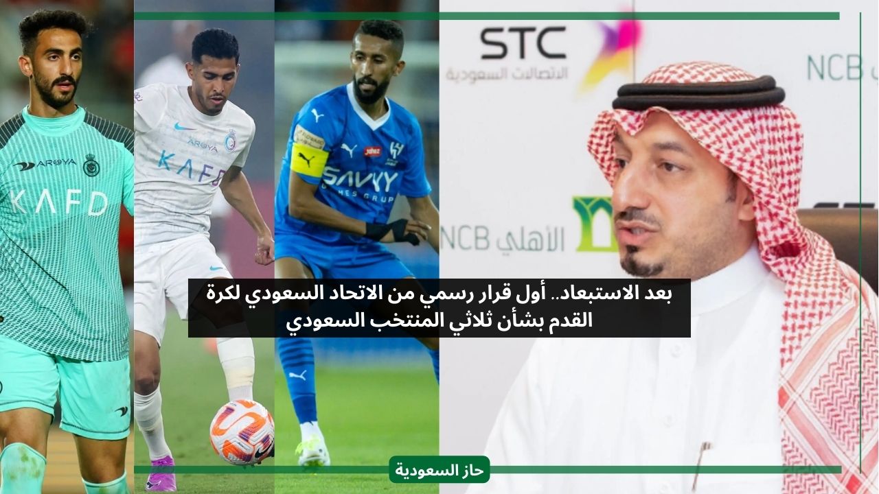 بعد الاستبعاد.. أول قرار رسمي من الاتحاد السعودي لكرة القدم بشأن ثلاثي المنتخب