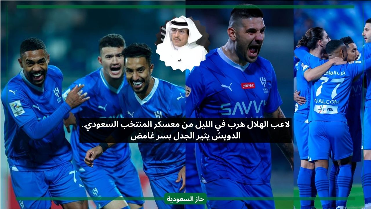 لاعب الهلال هرب في الليل من معسكر المنتخب السعودي.. الدويش يثير الجدل بسر غامض