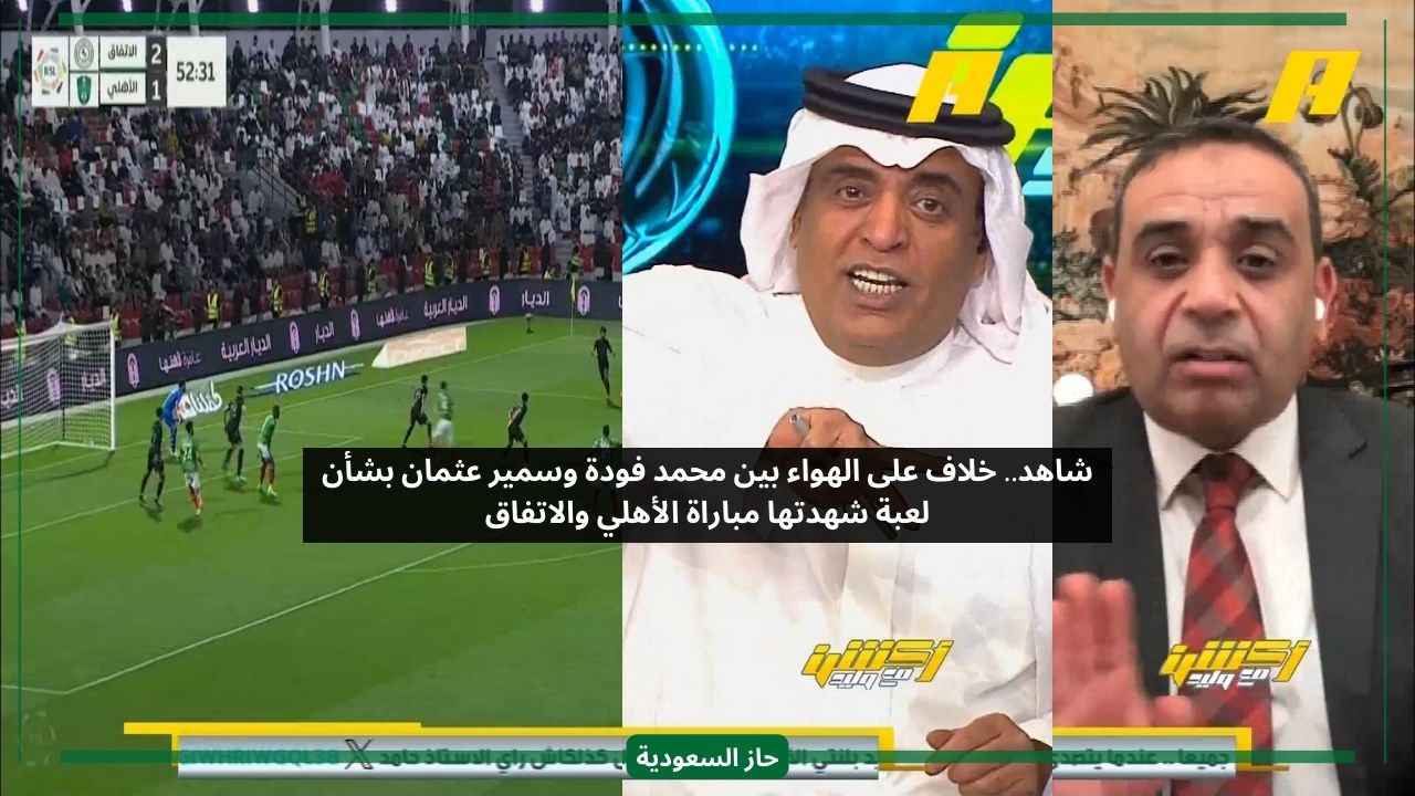 خلاف حاد بين محمد فودة وخبير تحكيمي بشأن لقطة من مباراة الأهلي والاتفاق