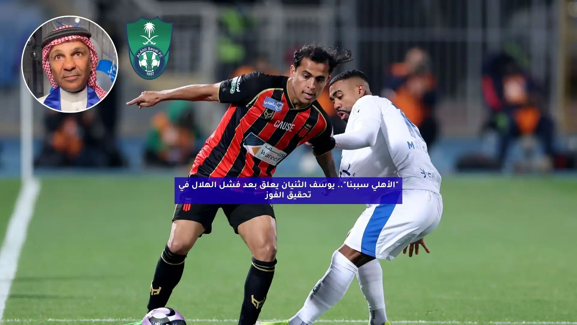 “الأهلي سببنا”.. يوسف الثنيان يعلق بعد فشل الهلال في تحقيق الفوز