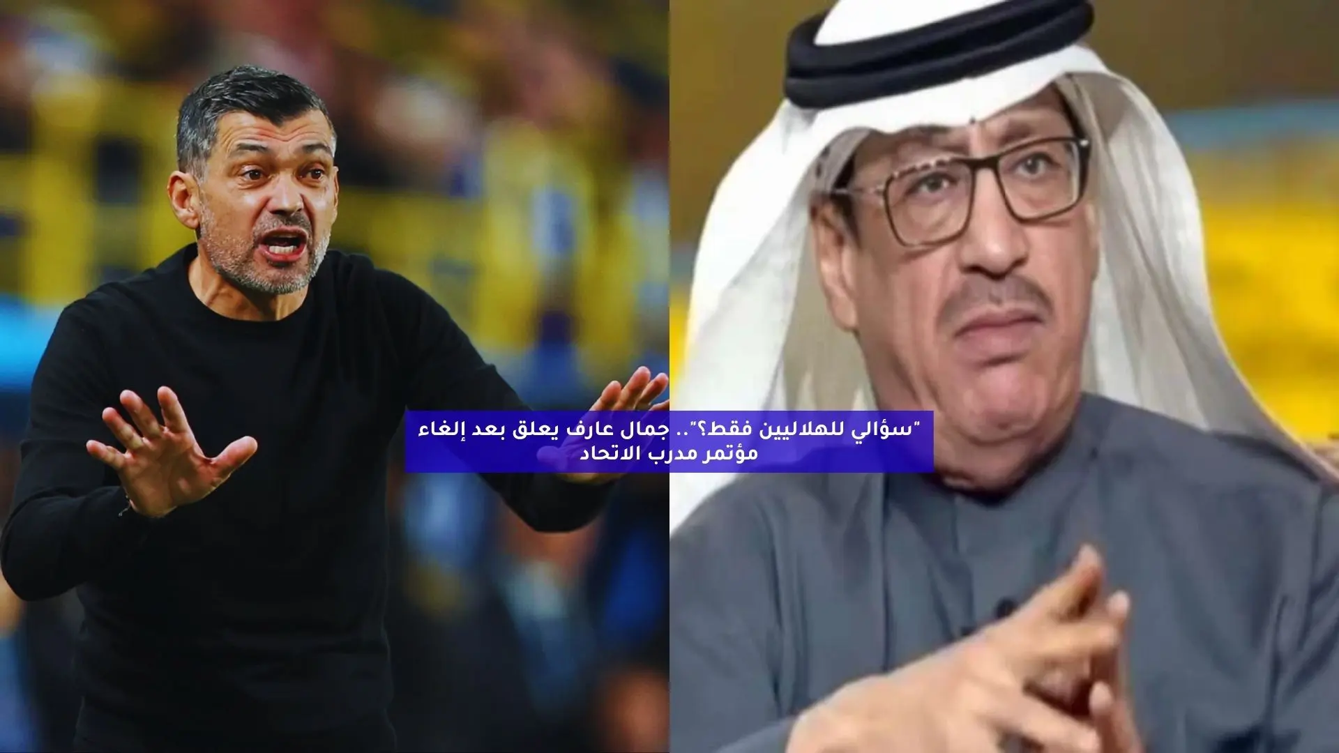 “سؤالي للهلاليين فقط؟”.. عارف يعلق بعد إلغاء مؤتمر مدرب الاتحاد كونسيساو