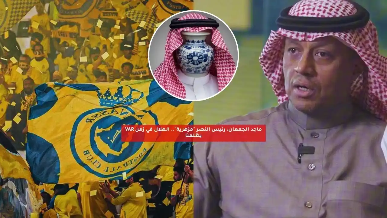 ماجد الجمعان: رئيس النصر “مزهرية”.. الهلال في زمن VAR يظلمنا