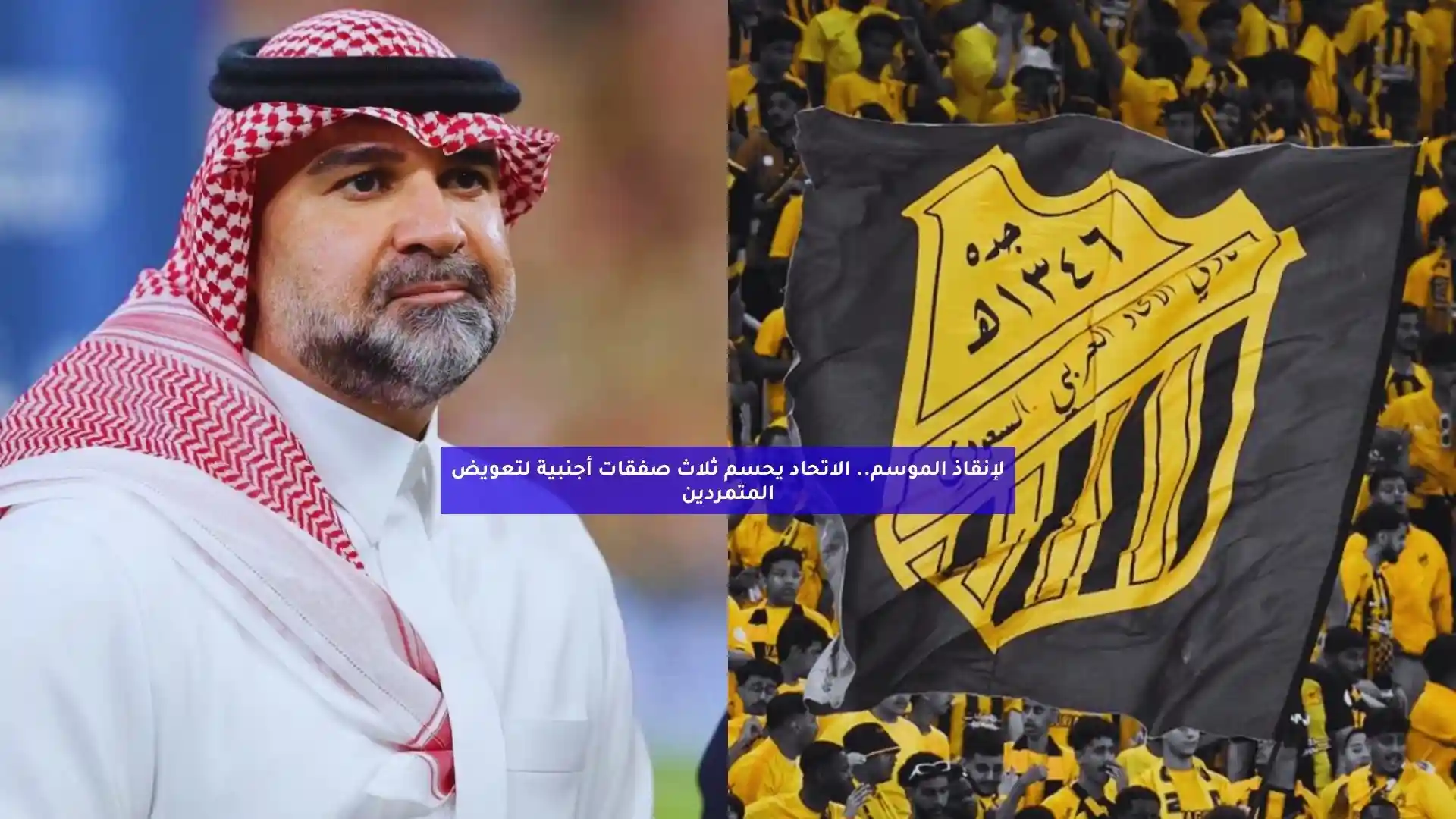 لإنقاذ الموسم.. الاتحاد يحسم ثلاث صفقات أجنبية لتعويض المتمردين