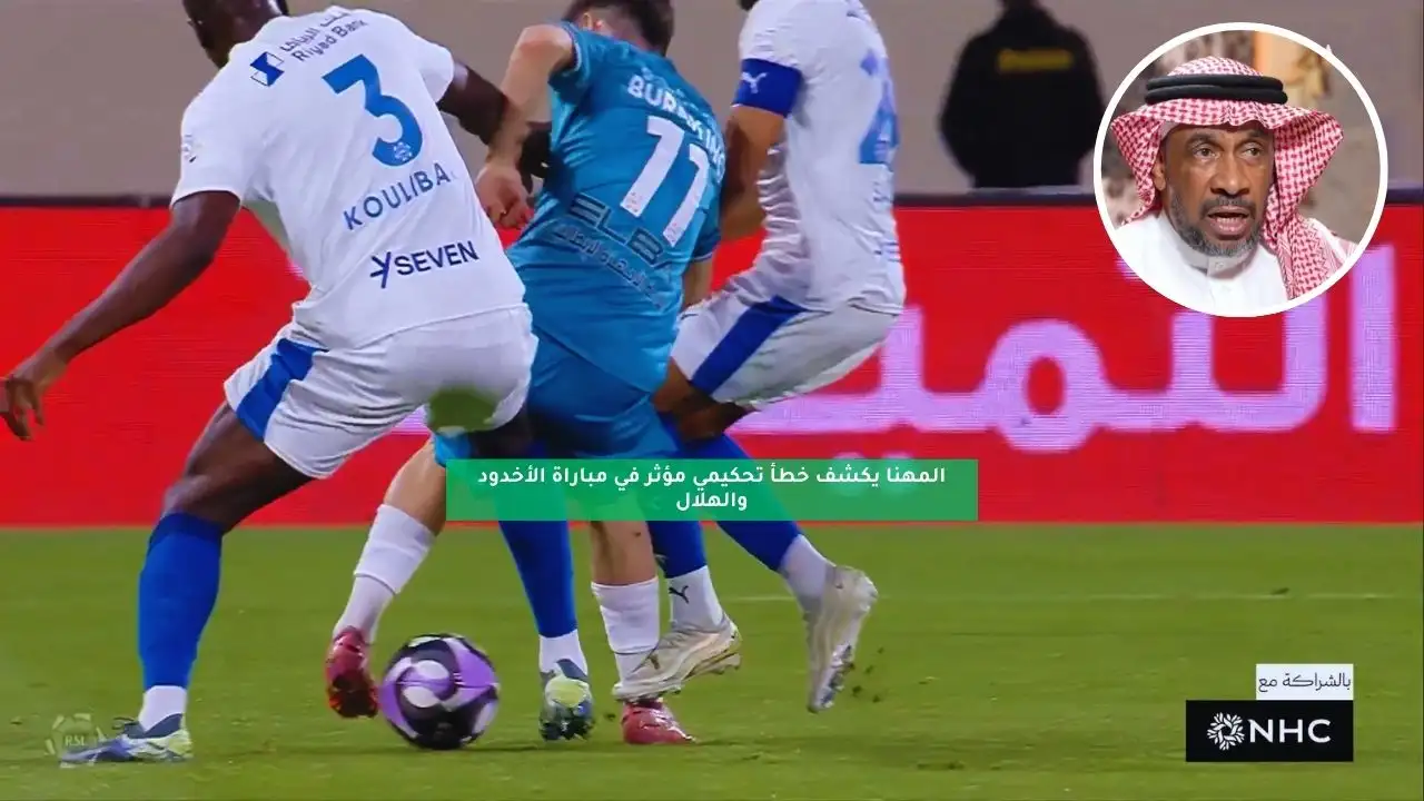 المهنا يكشف خطأ تحكيمي مؤثر في مباراة الأخدود والهلال